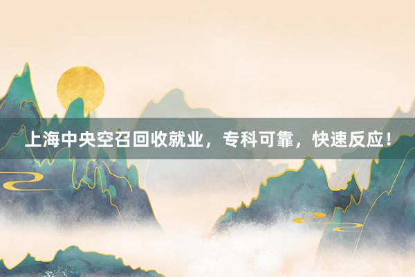 上海中央空召回收就业，专科可靠，快速反应！