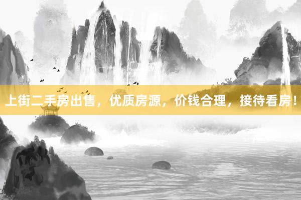 上街二手房出售，优质房源，价钱合理，接待看房！