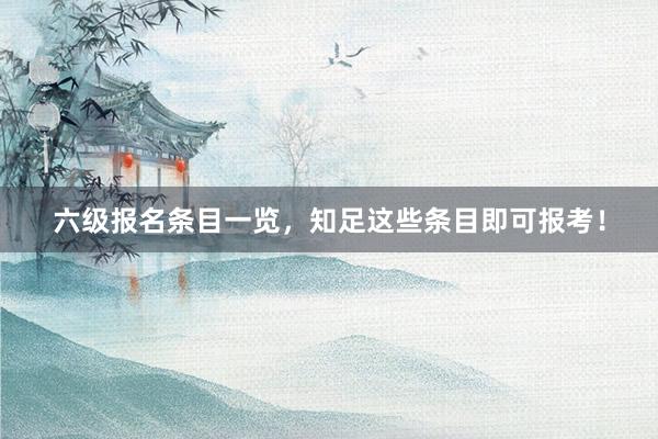 六级报名条目一览，知足这些条目即可报考！